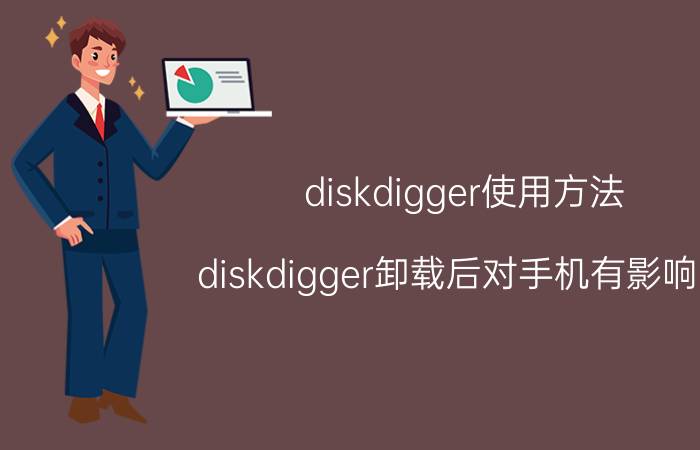 diskdigger使用方法 diskdigger卸载后对手机有影响吗？